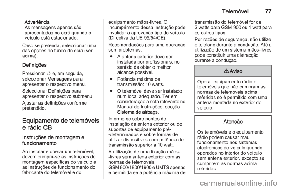 OPEL MOKKA 2016 Manual de Informação e Lazer (in Portugues) Telemóvel77Advertência
As mensagens apenas são
apresentadas no ecrã quando o
veículo está estacionado.
Caso se pretenda, seleccionar uma das opções no fundo do ecrã (ver
acima).
Definições OPEL MOKKA 2016 Manual de Informação e Lazer (in Portugues) Telemóvel77Advertência
As mensagens apenas são
apresentadas no ecrã quando o
veículo está estacionado.
Caso se pretenda, seleccionar uma das opções no fundo do ecrã (ver
acima).
Definições
