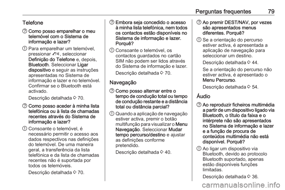 OPEL MOKKA 2016 Manual de Informação e Lazer (in Portugues) Perguntas frequentes79Telefone?Como posso emparelhar o meu
telemóvel com o Sistema de
informação e lazer?
! Para emparelhar um telemóvel,
pressionar O, seleccionar
Definição do Telefone e, dep OPEL MOKKA 2016 Manual de Informação e Lazer (in Portugues) Perguntas frequentes79Telefone?Como posso emparelhar o meu
telemóvel com o Sistema de
informação e lazer?
! Para emparelhar um telemóvel,
pressionar O, seleccionar
Definição do Telefone e, dep