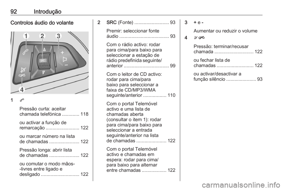 OPEL MOKKA 2016 Manual de Informação e Lazer (in Portugues) 92IntroduçãoControlos áudio do volante
1q
Pressão curta: aceitar
chamada telefónica .............118
ou activar a função de
remarcação ......................... 122
ou marcar número na lista OPEL MOKKA 2016 Manual de Informação e Lazer (in Portugues) 92IntroduçãoControlos áudio do volante
1q
Pressão curta: aceitar
chamada telefónica .............118
ou activar a função de
remarcação ......................... 122
ou marcar número na lista