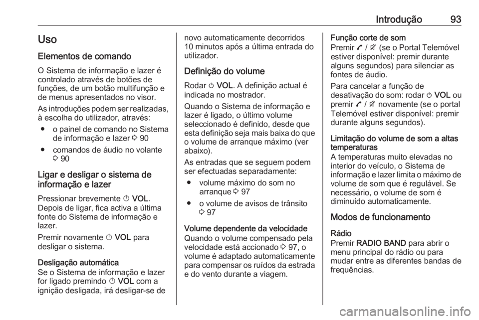 OPEL MOKKA 2016 Manual de Informação e Lazer (in Portugues) Introdução93Uso
Elementos de comando O Sistema de informação e lazer é
controlado através de botões de
funções, de um botão multifunção e
de menus apresentados no visor.
As introduções p OPEL MOKKA 2016 Manual de Informação e Lazer (in Portugues) Introdução93Uso
Elementos de comando O Sistema de informação e lazer é
controlado através de botões de
funções, de um botão multifunção e
de menus apresentados no visor.
As introduções p