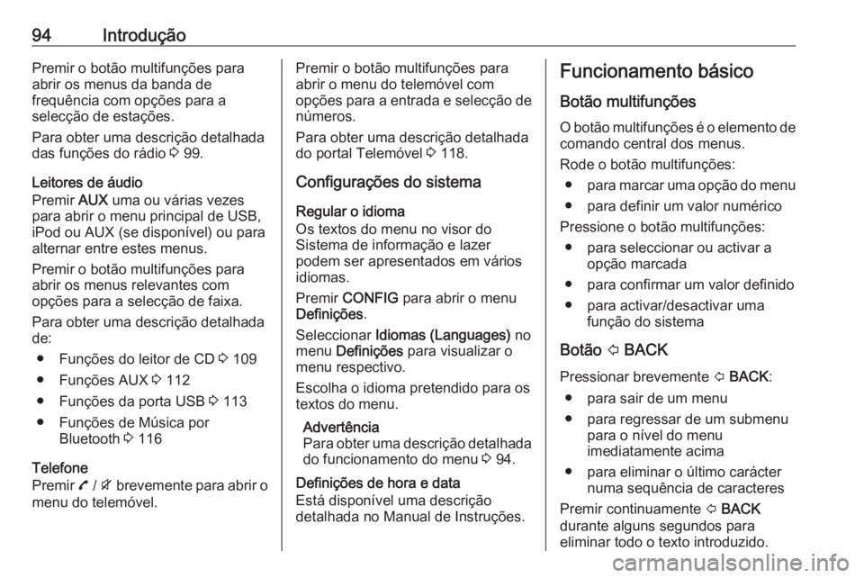 OPEL MOKKA 2016 Manual de Informação e Lazer (in Portugues) 94IntroduçãoPremir o botão multifunções para
abrir os menus da banda de
frequência com opções para a
selecção de estações.
Para obter uma descrição detalhada
das funções do rádio 3 9 OPEL MOKKA 2016 Manual de Informação e Lazer (in Portugues) 94IntroduçãoPremir o botão multifunções para
abrir os menus da banda de
frequência com opções para a
selecção de estações.
Para obter uma descrição detalhada
das funções do rádio 3 9