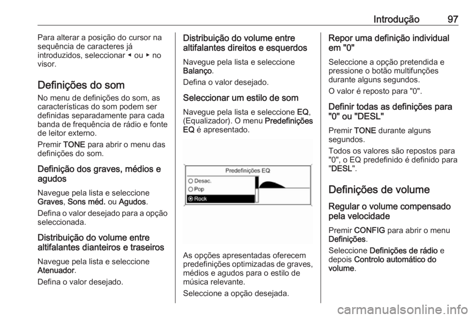 OPEL MOKKA 2016 Manual de Informação e Lazer (in Portugues) Introdução97Para alterar a posição do cursor na
sequência de caracteres já
introduzidos, seleccionar ◀ ou ▶ no visor.
Definições do som
No menu de definições do som, as
características OPEL MOKKA 2016 Manual de Informação e Lazer (in Portugues) Introdução97Para alterar a posição do cursor na
sequência de caracteres já
introduzidos, seleccionar ◀ ou ▶ no visor.
Definições do som
No menu de definições do som, as
características