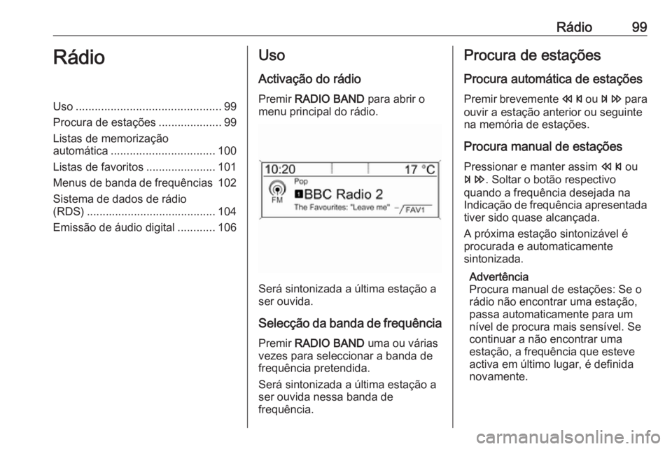 OPEL MOKKA 2016 Manual de Informação e Lazer (in Portugues) Rádio99RádioUso.............................................. 99
Procura de estações ....................99
Listas de memorização
automática ................................. 100
Listas de favo OPEL MOKKA 2016 Manual de Informação e Lazer (in Portugues) Rádio99RádioUso.............................................. 99
Procura de estações ....................99
Listas de memorização
automática ................................. 100
Listas de favo