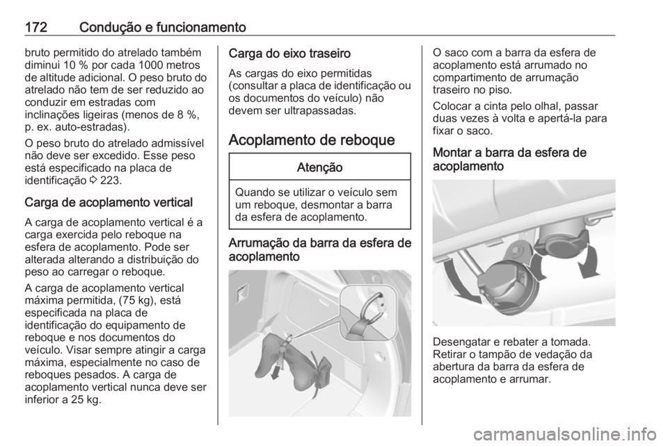 OPEL MOKKA 2016 Manual de Instruções (in Portugues) 172Condução e funcionamentobruto permitido do atrelado também
diminui 10 % por cada 1000 metros
de altitude adicional. O peso bruto do atrelado não tem de ser reduzido ao
conduzir em estradas com
OPEL MOKKA 2016 Manual de Instruções (in Portugues) 172Condução e funcionamentobruto permitido do atrelado também
diminui 10 % por cada 1000 metros
de altitude adicional. O peso bruto do atrelado não tem de ser reduzido ao
conduzir em estradas com