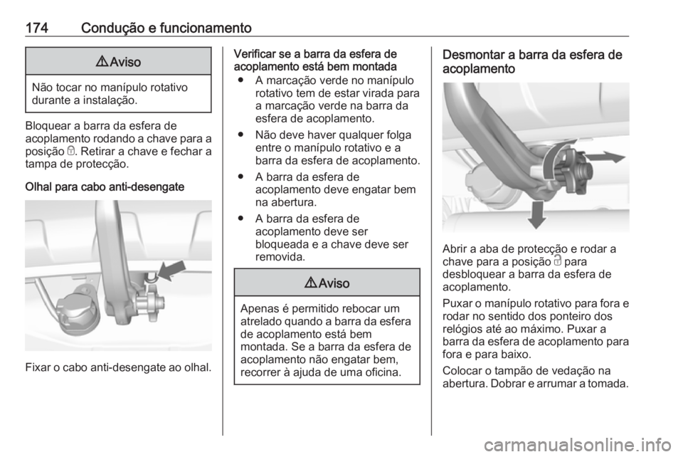 OPEL MOKKA 2016 Manual de Instruções (in Portugues) 174Condução e funcionamento9Aviso
Não tocar no manípulo rotativo
durante a instalação.
Bloquear a barra da esfera de
acoplamento rodando a chave para a
posição e. Retirar a chave e fechar a
t OPEL MOKKA 2016 Manual de Instruções (in Portugues) 174Condução e funcionamento9Aviso
Não tocar no manípulo rotativo
durante a instalação.
Bloquear a barra da esfera de
acoplamento rodando a chave para a
posição e. Retirar a chave e fechar a
t