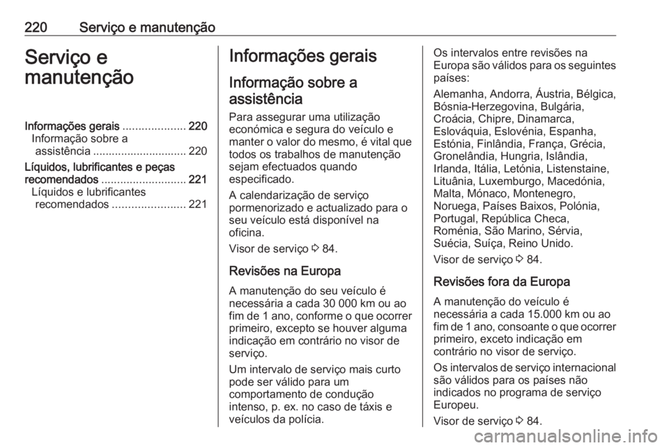 OPEL MOKKA 2016 Manual de Instruções (in Portugues) 220Serviço e manutençãoServiço e
manutençãoInformações gerais ....................220
Informação sobre a assistência .............................. 220
Líquidos, lubrificantes e peças
rec OPEL MOKKA 2016 Manual de Instruções (in Portugues) 220Serviço e manutençãoServiço e
manutençãoInformações gerais ....................220
Informação sobre a assistência .............................. 220
Líquidos, lubrificantes e peças
rec