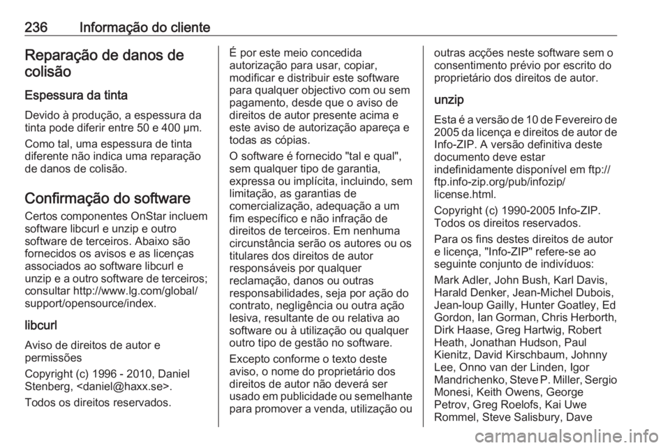 OPEL MOKKA 2016 Manual de Instruções (in Portugues) 236Informação do clienteReparação de danos decolisão
Espessura da tinta Devido à produção, a espessura da
tinta pode diferir entre 50 e 400 µm.
Como tal, uma espessura de tinta
diferente não OPEL MOKKA 2016 Manual de Instruções (in Portugues) 236Informação do clienteReparação de danos decolisão
Espessura da tinta Devido à produção, a espessura da
tinta pode diferir entre 50 e 400 µm.
Como tal, uma espessura de tinta
diferente não