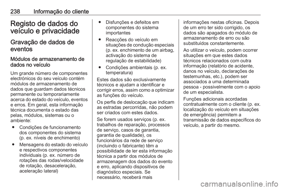 OPEL MOKKA 2016 Manual de Instruções (in Portugues) 238Informação do clienteRegisto de dados do
veículo e privacidade
Gravação de dados de eventos
Módulos de armazenamento de
dados no veículo
Um grande número de componentes
electrónicos do seu OPEL MOKKA 2016 Manual de Instruções (in Portugues) 238Informação do clienteRegisto de dados do
veículo e privacidade
Gravação de dados de eventos
Módulos de armazenamento de
dados no veículo
Um grande número de componentes
electrónicos do seu