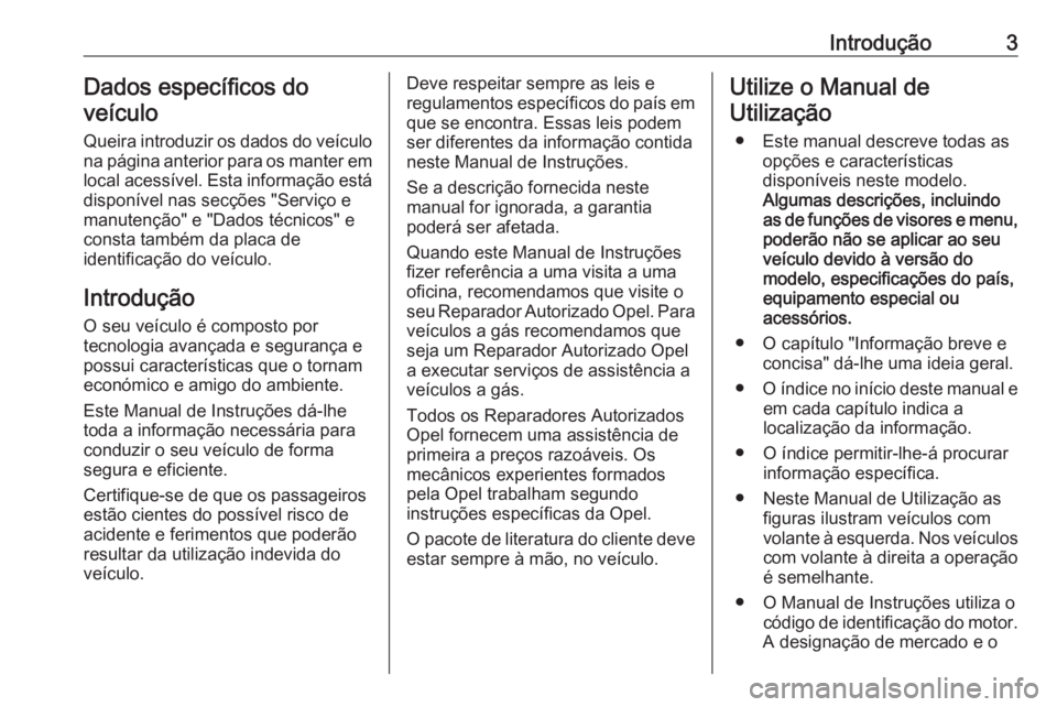 OPEL MOKKA 2016  Manual de Instruções (in Portugues) Introdução3Dados específicos do
veículo
Queira introduzir os dados do veículo
na página anterior para os manter em
local acessível. Esta informação está
disponível nas secções "Servi�