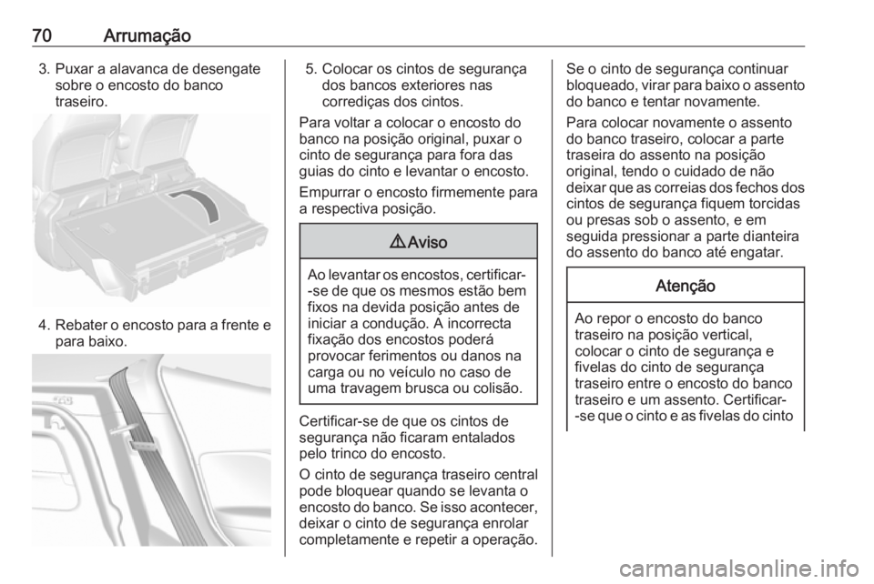 OPEL MOKKA 2016 Manual de Instruções (in Portugues) 70Arrumação3. Puxar a alavanca de desengatesobre o encosto do bancotraseiro.
4. Rebater o encosto para a frente e
para baixo.
5. Colocar os cintos de segurança dos bancos exteriores nas
corrediças OPEL MOKKA 2016 Manual de Instruções (in Portugues) 70Arrumação3. Puxar a alavanca de desengatesobre o encosto do bancotraseiro.
4. Rebater o encosto para a frente e
para baixo.
5. Colocar os cintos de segurança dos bancos exteriores nas
corrediças