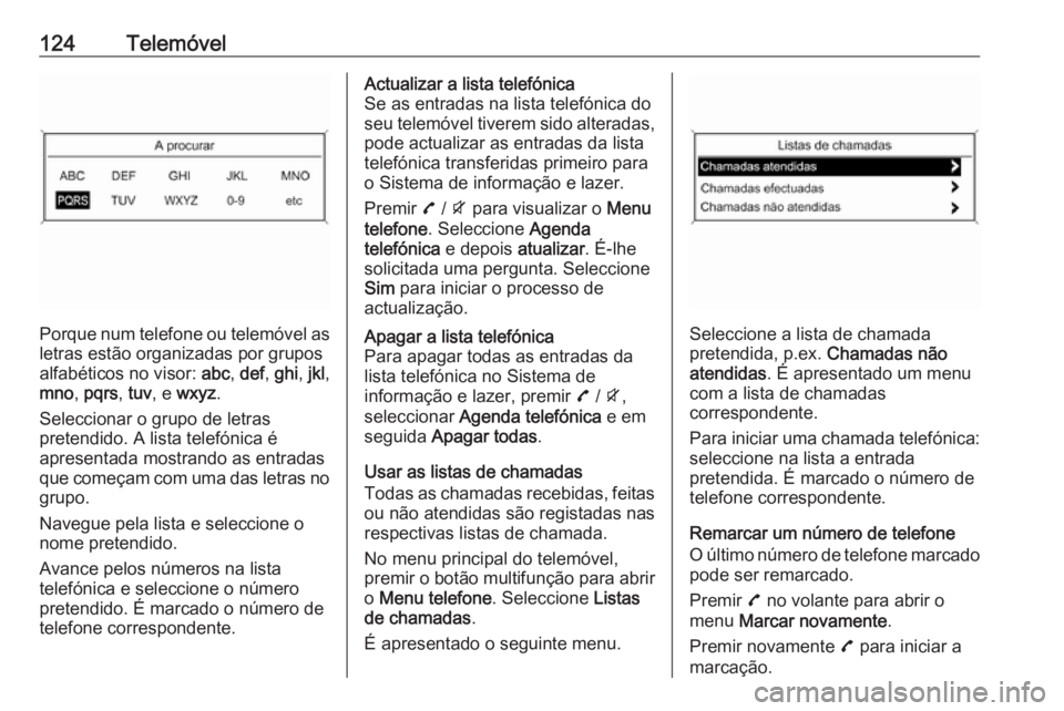 OPEL MOKKA 2016.5 Manual de Informação e Lazer (in Portugues) 124Telemóvel
Porque num telefone ou telemóvel as
letras estão organizadas por grupos
alfabéticos no visor: abc, def , ghi , jkl ,
mno , pqrs , tuv , e wxyz .
Seleccionar o grupo de letras
preten OPEL MOKKA 2016.5 Manual de Informação e Lazer (in Portugues) 124Telemóvel
Porque num telefone ou telemóvel as
letras estão organizadas por grupos
alfabéticos no visor: abc, def , ghi , jkl ,
mno , pqrs , tuv , e wxyz .
Seleccionar o grupo de letras
preten