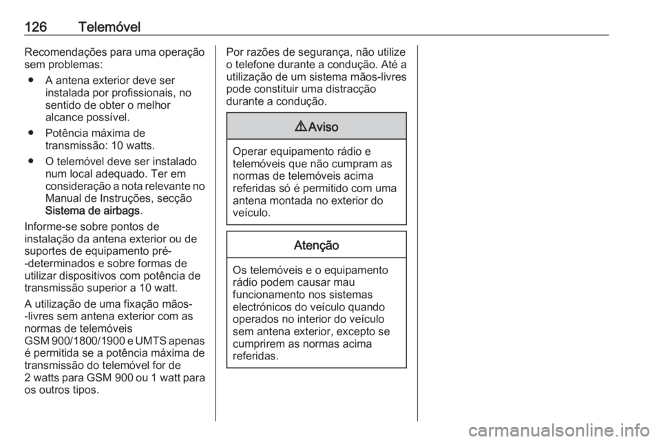 OPEL MOKKA 2016.5 Manual de Informação e Lazer (in Portugues) 126TelemóvelRecomendações para uma operaçãosem problemas:
● A antena exterior deve ser instalada por profissionais, no
sentido de obter o melhor
alcance possível.
● Potência máxima de tran OPEL MOKKA 2016.5 Manual de Informação e Lazer (in Portugues) 126TelemóvelRecomendações para uma operaçãosem problemas:
● A antena exterior deve ser instalada por profissionais, no
sentido de obter o melhor
alcance possível.
● Potência máxima de tran