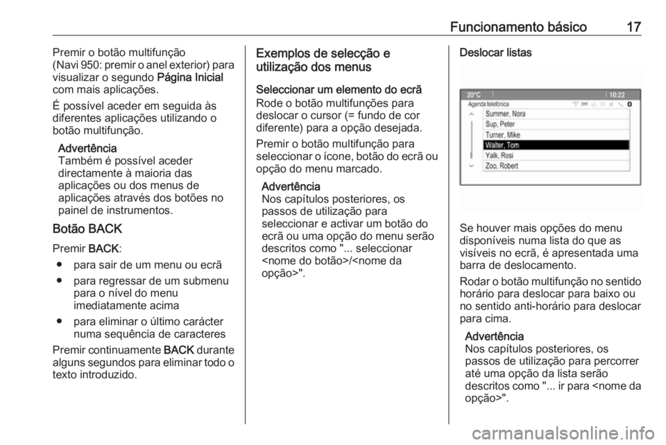 OPEL MOKKA 2016.5  Manual de Informação e Lazer (in Portugues) Funcionamento básico17Premir o botão multifunção
( Navi 950: premir o anel exterior) para
visualizar o segundo  Página Inicial
com mais aplicações.
É possível aceder em seguida às
diferentes