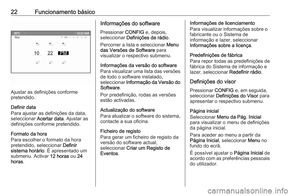 OPEL MOKKA 2016.5  Manual de Informação e Lazer (in Portugues) 22Funcionamento básico
Ajustar as definições conforme
pretendido.
Definir data
Para ajustar as definições da data,
seleccionar  Acertar data . Ajustar as
definições conforme pretendido.
Formato