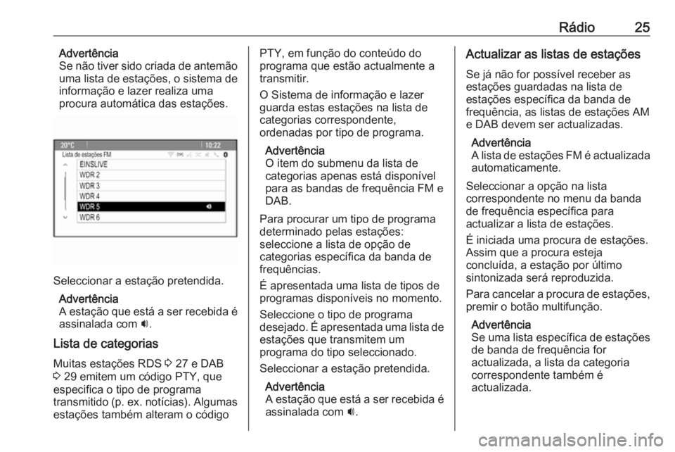 OPEL MOKKA 2016.5  Manual de Informação e Lazer (in Portugues) Rádio25Advertência
Se não tiver sido criada de antemão
uma lista de estações, o sistema de
informação e lazer realiza uma
procura automática das estações.
Seleccionar a estação pretendida