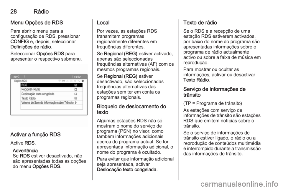 OPEL MOKKA 2016.5  Manual de Informação e Lazer (in Portugues) 28RádioMenu Opções de RDS
Para abrir o menu para a
configuração de RDS, pressionar
CONFIG  e, depois, seleccionar
Definições de rádio .
Seleccionar  Opções RDS  para
apresentar o respectivo 