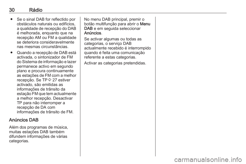 OPEL MOKKA 2016.5  Manual de Informação e Lazer (in Portugues) 30Rádio● Se o sinal DAB for reflectido porobstáculos naturais ou edifícios,
a qualidade de recepção do DAB
é melhorada, enquanto que na
recepção AM ou FM a qualidade
se deteriora considerave