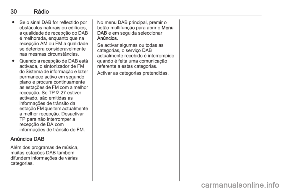 OPEL MOKKA 2016.5 Manual de Informação e Lazer (in Portugues) 30Rádio● Se o sinal DAB for reflectido porobstáculos naturais ou edifícios,
a qualidade de recepção do DAB
é melhorada, enquanto que na
recepção AM ou FM a qualidade
se deteriora considerave OPEL MOKKA 2016.5 Manual de Informação e Lazer (in Portugues) 30Rádio● Se o sinal DAB for reflectido porobstáculos naturais ou edifícios,
a qualidade de recepção do DAB
é melhorada, enquanto que na
recepção AM ou FM a qualidade
se deteriora considerave