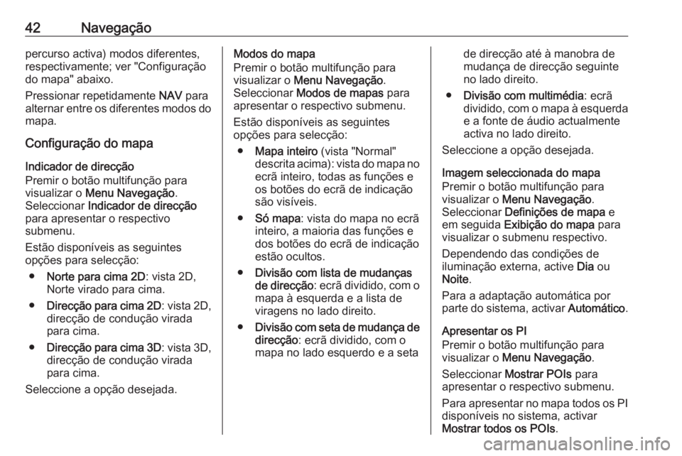 OPEL MOKKA 2016.5  Manual de Informação e Lazer (in Portugues) 42Navegaçãopercurso activa) modos diferentes,
respectivamente; ver "Configuração
do mapa" abaixo.
Pressionar repetidamente  NAV para
alternar entre os diferentes modos do mapa.
Configuraç