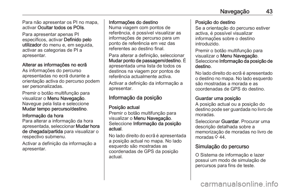 OPEL MOKKA 2016.5 Manual de Informação e Lazer (in Portugues) Navegação43Para não apresentar os PI no mapa,
activar Ocultar todos os POIs .
Para apresentar apenas PI
específicos, activar Definido pelo
utilizador do menu e, em seguida,
activar as categoria OPEL MOKKA 2016.5 Manual de Informação e Lazer (in Portugues) Navegação43Para não apresentar os PI no mapa,
activar Ocultar todos os POIs .
Para apresentar apenas PI
específicos, activar Definido pelo
utilizador do menu e, em seguida,
activar as categoria