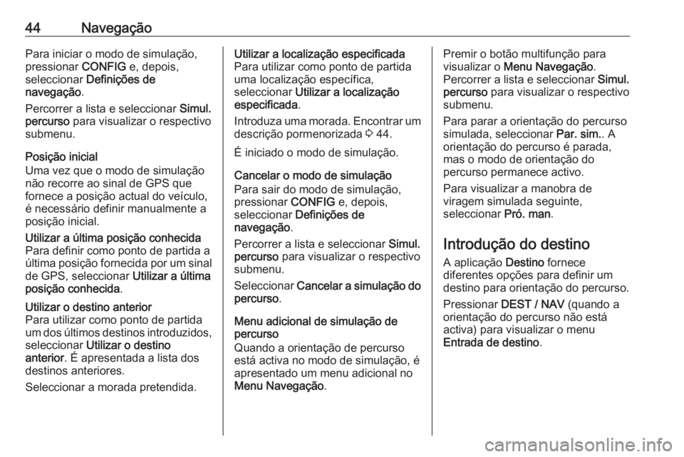 OPEL MOKKA 2016.5 Manual de Informação e Lazer (in Portugues) 44NavegaçãoPara iniciar o modo de simulação,
pressionar CONFIG e, depois,
seleccionar Definições de
navegação .
Percorrer a lista e seleccionar Simul.
percurso para visualizar o respectivo OPEL MOKKA 2016.5 Manual de Informação e Lazer (in Portugues) 44NavegaçãoPara iniciar o modo de simulação,
pressionar CONFIG e, depois,
seleccionar Definições de
navegação .
Percorrer a lista e seleccionar Simul.
percurso para visualizar o respectivo