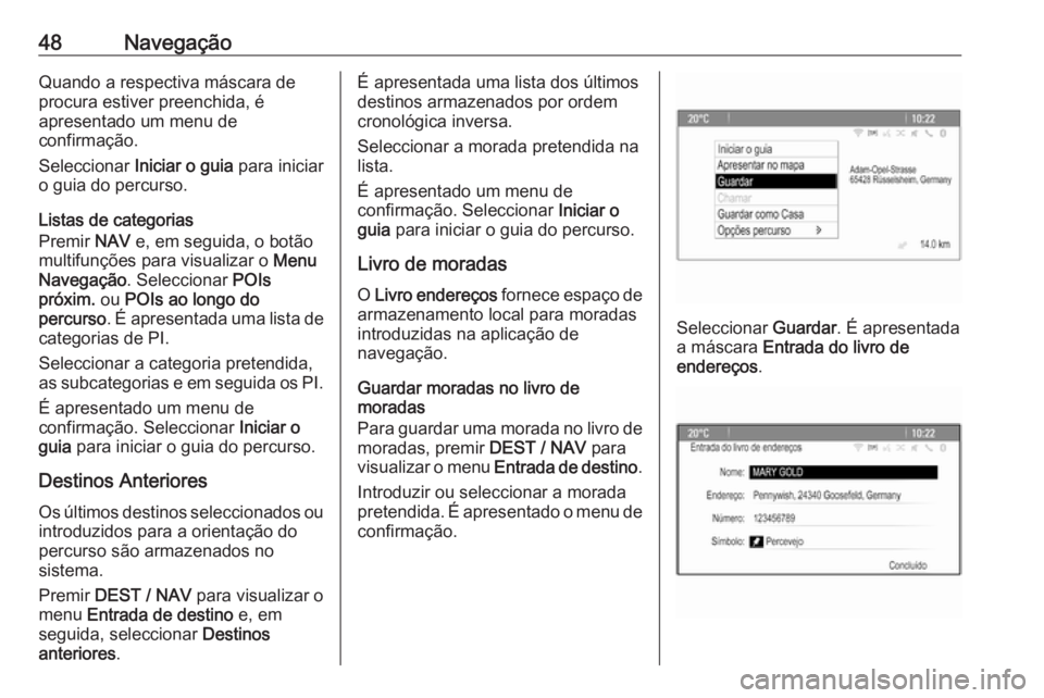 OPEL MOKKA 2016.5  Manual de Informação e Lazer (in Portugues) 48NavegaçãoQuando a respectiva máscara de
procura estiver preenchida, é
apresentado um menu de
confirmação.
Seleccionar  Iniciar o guia  para iniciar
o guia do percurso.
Listas de categorias
Pre