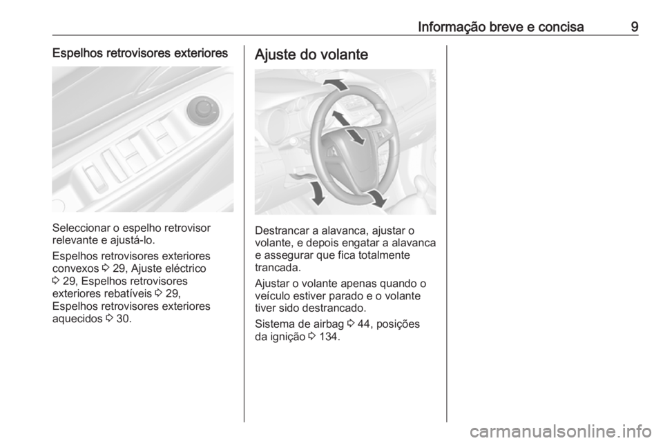 OPEL MOKKA 2016.5 Manual de Instruções (in Portugues) Informação breve e concisa9Espelhos retrovisores exteriores
Seleccionar o espelho retrovisor
relevante e ajustá-lo.
Espelhos retrovisores exteriores
convexos 3 29, Ajuste eléctrico
3 29, Espelho OPEL MOKKA 2016.5 Manual de Instruções (in Portugues) Informação breve e concisa9Espelhos retrovisores exteriores
Seleccionar o espelho retrovisor
relevante e ajustá-lo.
Espelhos retrovisores exteriores
convexos 3 29, Ajuste eléctrico
3 29, Espelho