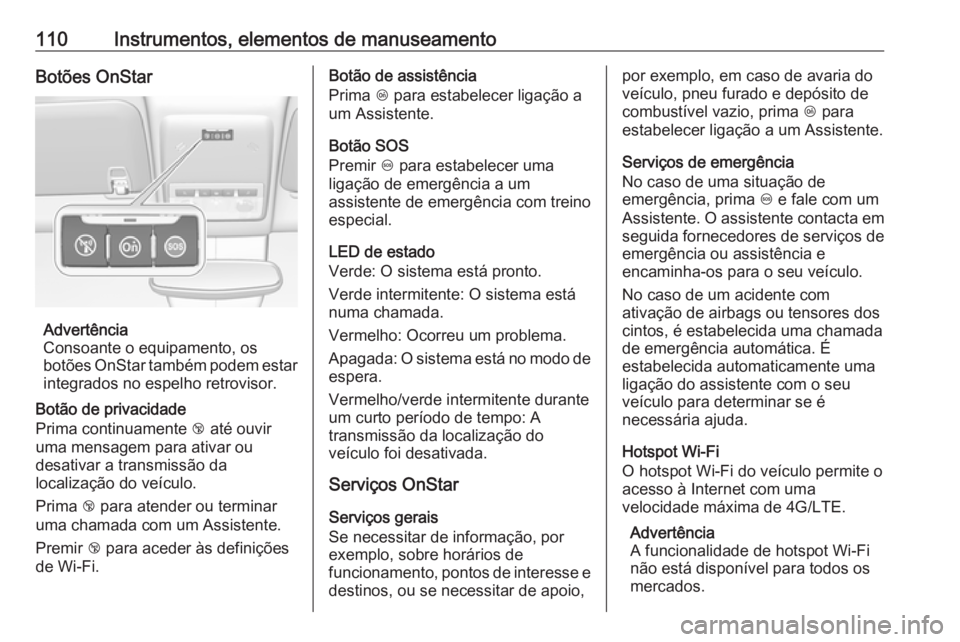 OPEL MOKKA 2016.5 Manual de Instruções (in Portugues) 110Instrumentos, elementos de manuseamentoBotões OnStar
Advertência
Consoante o equipamento, os
botões OnStar também podem estar integrados no espelho retrovisor.
Botão de privacidade
Prima conti OPEL MOKKA 2016.5 Manual de Instruções (in Portugues) 110Instrumentos, elementos de manuseamentoBotões OnStar
Advertência
Consoante o equipamento, os
botões OnStar também podem estar integrados no espelho retrovisor.
Botão de privacidade
Prima conti