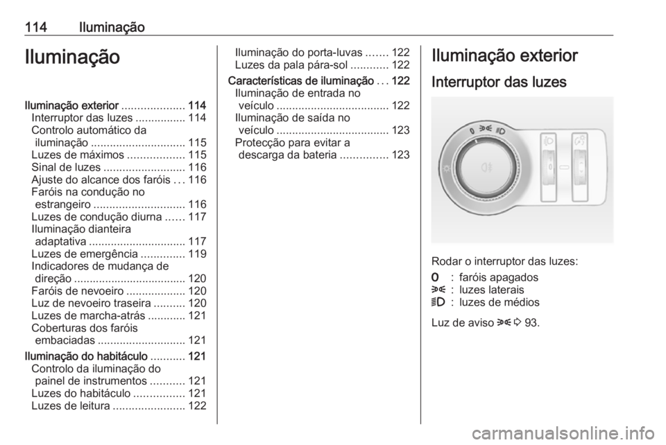 OPEL MOKKA 2016.5 Manual de Instruções (in Portugues) 114IluminaçãoIluminaçãoIluminação exterior....................114
Interruptor das luzes ................114
Controlo automático da iluminação .............................. 115
Luzes de máxi OPEL MOKKA 2016.5 Manual de Instruções (in Portugues) 114IluminaçãoIluminaçãoIluminação exterior....................114
Interruptor das luzes ................114
Controlo automático da iluminação .............................. 115
Luzes de máxi