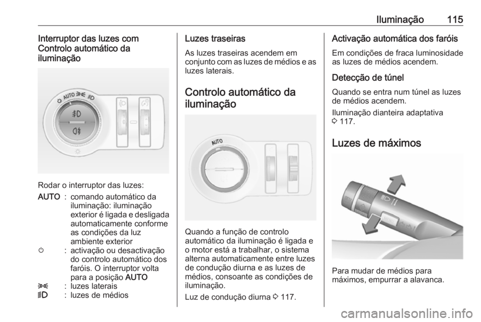 OPEL MOKKA 2016.5 Manual de Instruções (in Portugues) Iluminação115Interruptor das luzes com
Controlo automático da
iluminação
Rodar o interruptor das luzes:
AUTO:comando automático da
iluminação: iluminação
exterior é ligada e desligada
autom OPEL MOKKA 2016.5 Manual de Instruções (in Portugues) Iluminação115Interruptor das luzes com
Controlo automático da
iluminação
Rodar o interruptor das luzes:
AUTO:comando automático da
iluminação: iluminação
exterior é ligada e desligada
autom
