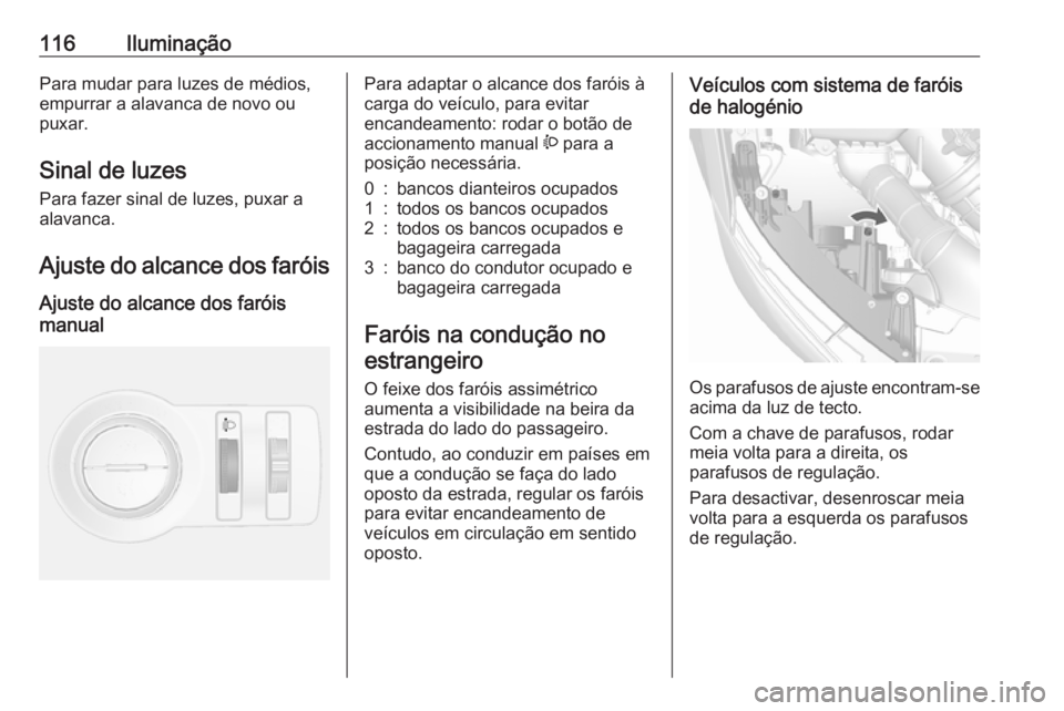 OPEL MOKKA 2016.5 Manual de Instruções (in Portugues) 116IluminaçãoPara mudar para luzes de médios,
empurrar a alavanca de novo ou
puxar.
Sinal de luzes Para fazer sinal de luzes, puxar a
alavanca.
Ajuste do alcance dos faróis
Ajuste do alcance dos f OPEL MOKKA 2016.5 Manual de Instruções (in Portugues) 116IluminaçãoPara mudar para luzes de médios,
empurrar a alavanca de novo ou
puxar.
Sinal de luzes Para fazer sinal de luzes, puxar a
alavanca.
Ajuste do alcance dos faróis
Ajuste do alcance dos f