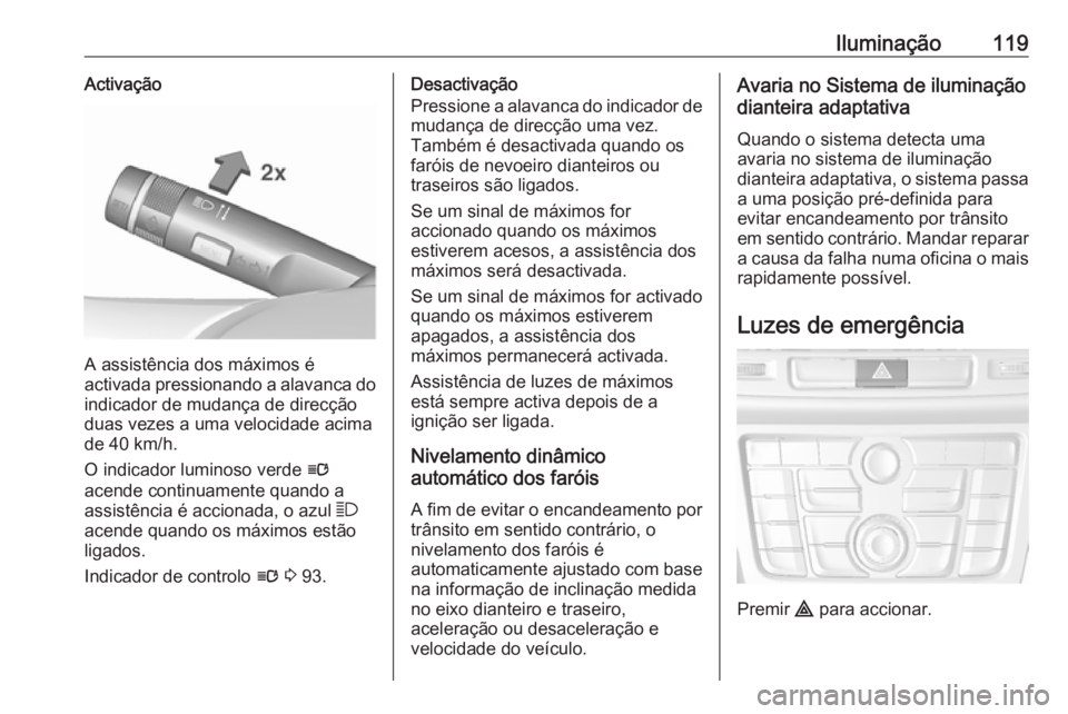 OPEL MOKKA 2016.5 Manual de Instruções (in Portugues) Iluminação119Activação
A assistência dos máximos é
activada pressionando a alavanca do indicador de mudança de direcçãoduas vezes a uma velocidade acima
de 40 km/h.
O indicador luminoso verd OPEL MOKKA 2016.5 Manual de Instruções (in Portugues) Iluminação119Activação
A assistência dos máximos é
activada pressionando a alavanca do indicador de mudança de direcçãoduas vezes a uma velocidade acima
de 40 km/h.
O indicador luminoso verd
