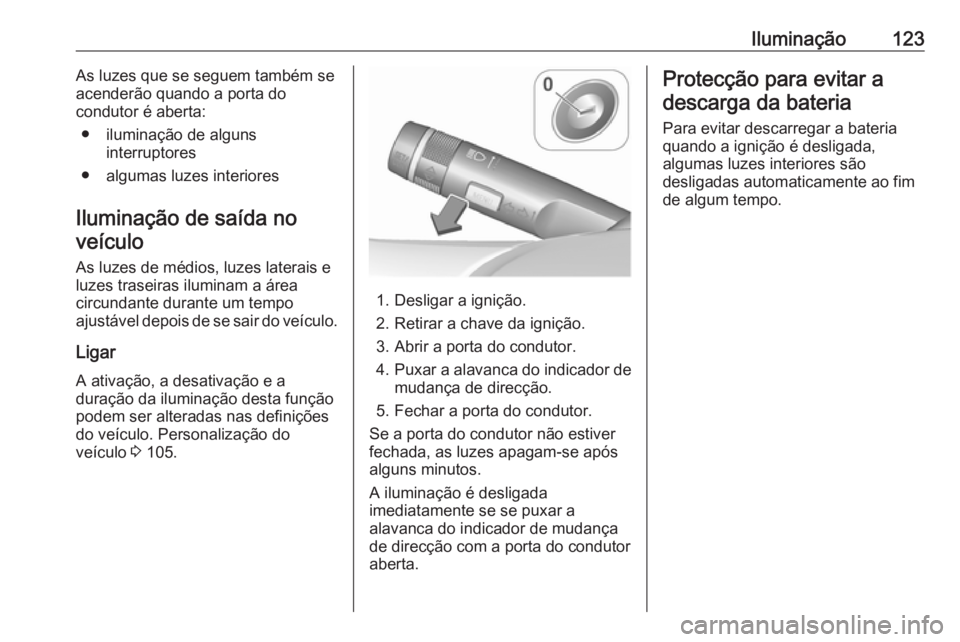 OPEL MOKKA 2016.5 Manual de Instruções (in Portugues) Iluminação123As luzes que se seguem também se
acenderão quando a porta do
condutor é aberta:
● iluminação de alguns interruptores
● algumas luzes interiores
Iluminação de saída no veícu OPEL MOKKA 2016.5 Manual de Instruções (in Portugues) Iluminação123As luzes que se seguem também se
acenderão quando a porta do
condutor é aberta:
● iluminação de alguns interruptores
● algumas luzes interiores
Iluminação de saída no veícu