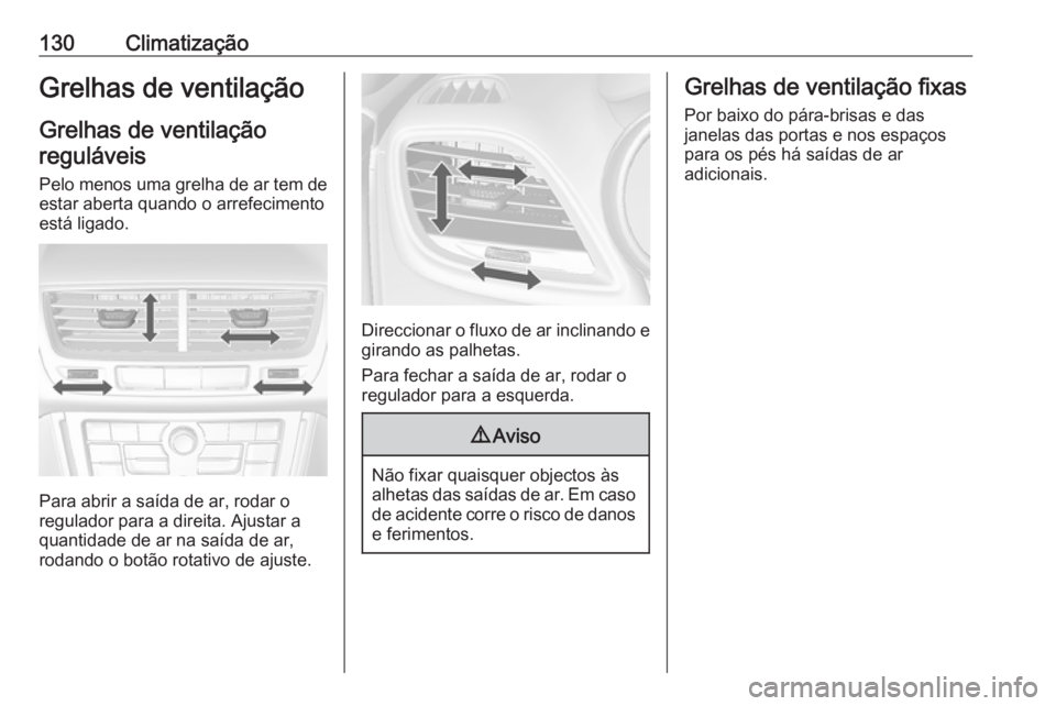 OPEL MOKKA 2016.5 Manual de Instruções (in Portugues) 130ClimatizaçãoGrelhas de ventilaçãoGrelhas de ventilaçãoreguláveis
Pelo menos uma grelha de ar tem de estar aberta quando o arrefecimento
está ligado.
Para abrir a saída de ar, rodar o
regul OPEL MOKKA 2016.5 Manual de Instruções (in Portugues) 130ClimatizaçãoGrelhas de ventilaçãoGrelhas de ventilaçãoreguláveis
Pelo menos uma grelha de ar tem de estar aberta quando o arrefecimento
está ligado.
Para abrir a saída de ar, rodar o
regul