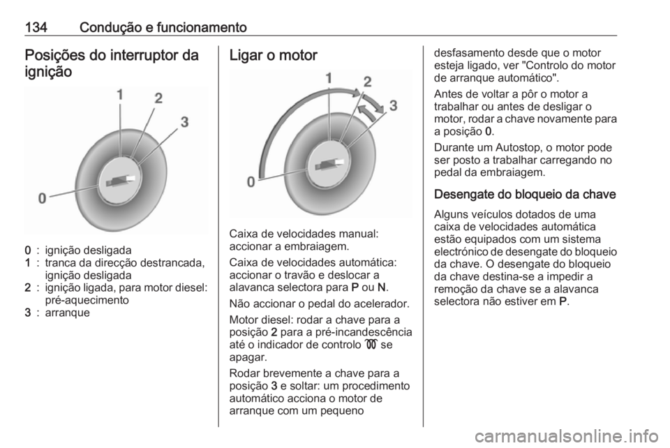 OPEL MOKKA 2016.5 Manual de Instruções (in Portugues) 134Condução e funcionamentoPosições do interruptor da
ignição0:ignição desligada1:tranca da direcção destrancada,
ignição desligada2:ignição ligada, para motor diesel:
pré-aquecimento3: OPEL MOKKA 2016.5 Manual de Instruções (in Portugues) 134Condução e funcionamentoPosições do interruptor da
ignição0:ignição desligada1:tranca da direcção destrancada,
ignição desligada2:ignição ligada, para motor diesel:
pré-aquecimento3: