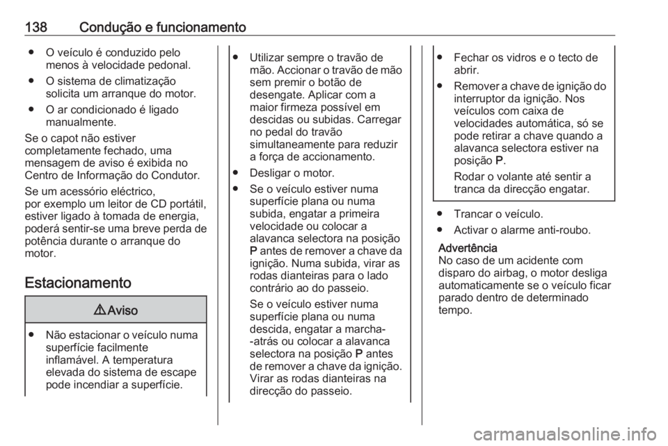 OPEL MOKKA 2016.5 Manual de Instruções (in Portugues) 138Condução e funcionamento● O veículo é conduzido pelomenos à velocidade pedonal.
● O sistema de climatização solicita um arranque do motor.
● O ar condicionado é ligado manualmente.
Se OPEL MOKKA 2016.5 Manual de Instruções (in Portugues) 138Condução e funcionamento● O veículo é conduzido pelomenos à velocidade pedonal.
● O sistema de climatização solicita um arranque do motor.
● O ar condicionado é ligado manualmente.
Se