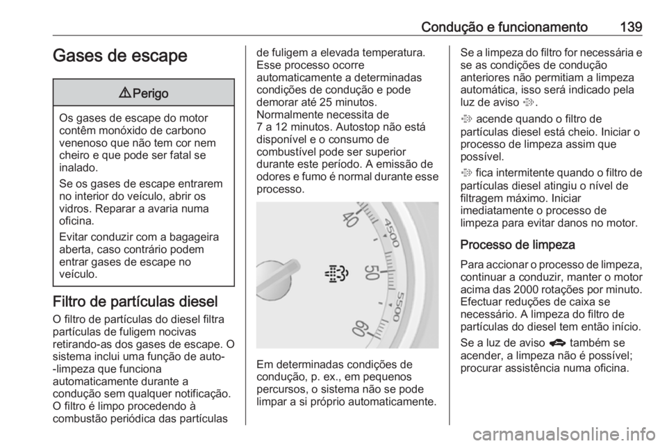 OPEL MOKKA 2016.5 Manual de Instruções (in Portugues) Condução e funcionamento139Gases de escape9Perigo
Os gases de escape do motor
contêm monóxido de carbono
venenoso que não tem cor nem
cheiro e que pode ser fatal se
inalado.
Se os gases de escape OPEL MOKKA 2016.5 Manual de Instruções (in Portugues) Condução e funcionamento139Gases de escape9Perigo
Os gases de escape do motor
contêm monóxido de carbono
venenoso que não tem cor nem
cheiro e que pode ser fatal se
inalado.
Se os gases de escape