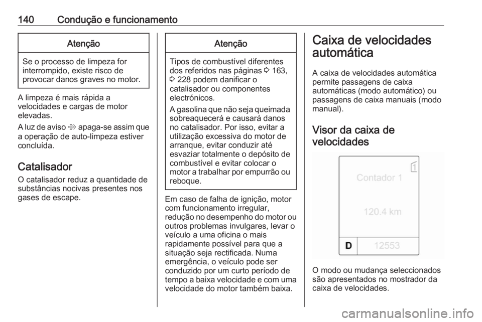OPEL MOKKA 2016.5 Manual de Instruções (in Portugues) 140Condução e funcionamentoAtenção
Se o processo de limpeza forinterrompido, existe risco de
provocar danos graves no motor.
A limpeza é mais rápida a
velocidades e cargas de motor
elevadas.
A l OPEL MOKKA 2016.5 Manual de Instruções (in Portugues) 140Condução e funcionamentoAtenção
Se o processo de limpeza forinterrompido, existe risco de
provocar danos graves no motor.
A limpeza é mais rápida a
velocidades e cargas de motor
elevadas.
A l