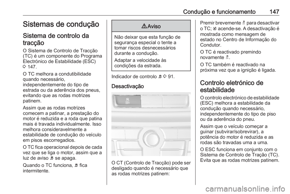 OPEL MOKKA 2016.5 Manual de Instruções (in Portugues) Condução e funcionamento147Sistemas de condução
Sistema de controlo da tracção
O Sistema de Controlo de Tracção
(TC) é um componente do Programa
Electrónico de Estabilidade (ESC)
3 147.
O T OPEL MOKKA 2016.5 Manual de Instruções (in Portugues) Condução e funcionamento147Sistemas de condução
Sistema de controlo da tracção
O Sistema de Controlo de Tracção
(TC) é um componente do Programa
Electrónico de Estabilidade (ESC)
3 147.
O T