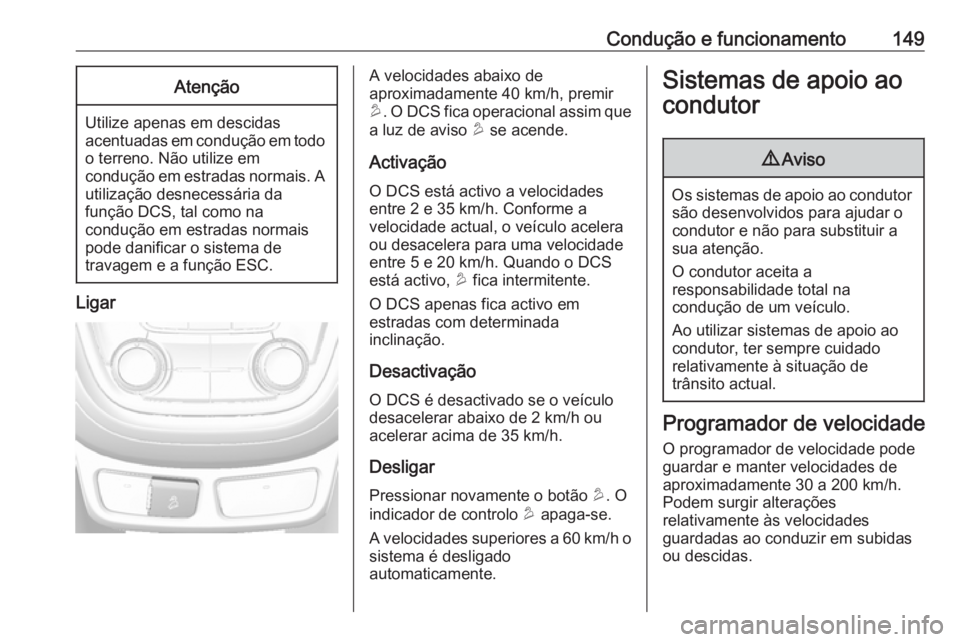 OPEL MOKKA 2016.5 Manual de Instruções (in Portugues) Condução e funcionamento149Atenção
Utilize apenas em descidas
acentuadas em condução em todo o terreno. Não utilize em
condução em estradas normais. A
utilização desnecessária da
função OPEL MOKKA 2016.5 Manual de Instruções (in Portugues) Condução e funcionamento149Atenção
Utilize apenas em descidas
acentuadas em condução em todo o terreno. Não utilize em
condução em estradas normais. A
utilização desnecessária da
função
