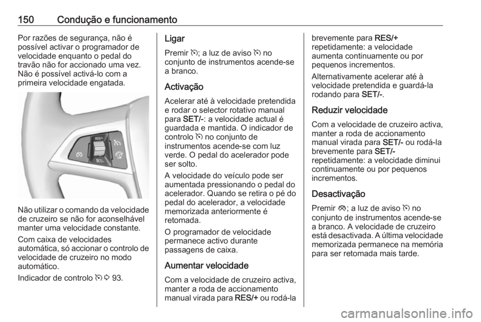 OPEL MOKKA 2016.5 Manual de Instruções (in Portugues) 150Condução e funcionamentoPor razões de segurança, não é
possível activar o programador de
velocidade enquanto o pedal do
travão não for accionado uma vez.
Não é possível activá-lo com a OPEL MOKKA 2016.5 Manual de Instruções (in Portugues) 150Condução e funcionamentoPor razões de segurança, não é
possível activar o programador de
velocidade enquanto o pedal do
travão não for accionado uma vez.
Não é possível activá-lo com a