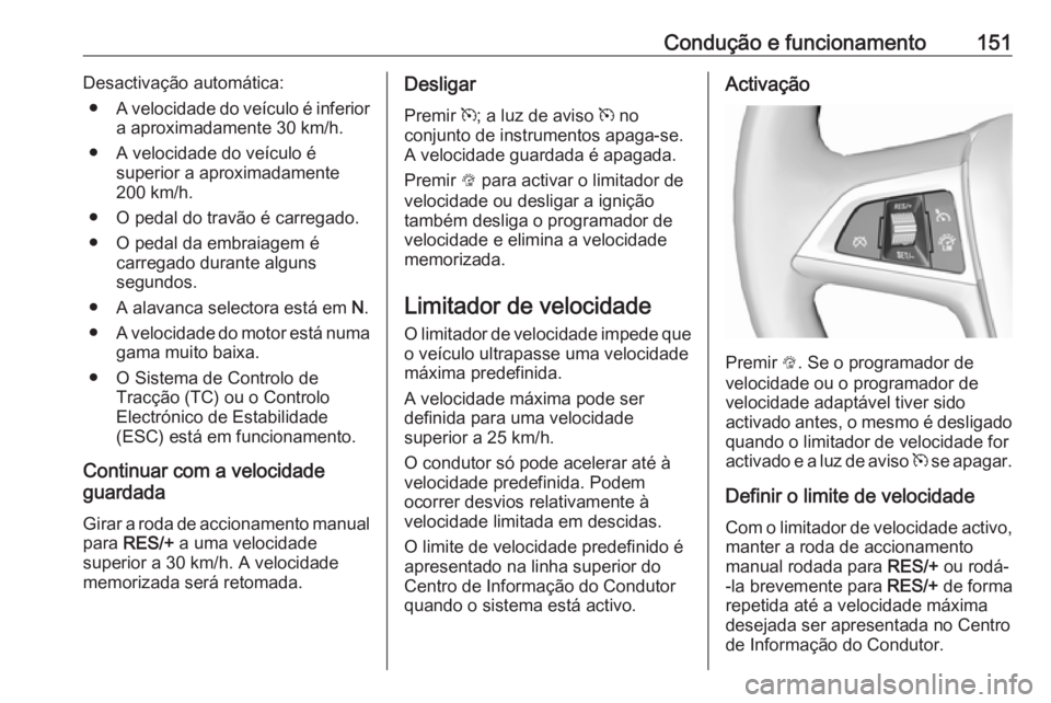OPEL MOKKA 2016.5 Manual de Instruções (in Portugues) Condução e funcionamento151Desactivação automática:● A velocidade do veículo é inferior
a aproximadamente 30 km/h.
● A velocidade do veículo é superior a aproximadamente
200 km/h.
● O p OPEL MOKKA 2016.5 Manual de Instruções (in Portugues) Condução e funcionamento151Desactivação automática:● A velocidade do veículo é inferior
a aproximadamente 30 km/h.
● A velocidade do veículo é superior a aproximadamente
200 km/h.
● O p