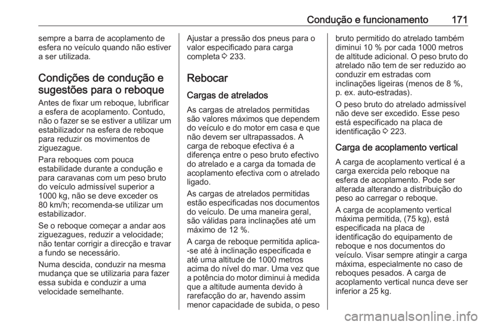 OPEL MOKKA 2016.5  Manual de Instruções (in Portugues) Condução e funcionamento171sempre a barra de acoplamento de
esfera no veículo quando não estiver a ser utilizada.
Condições de condução e sugestões para o reboque
Antes de fixar um reboque, l