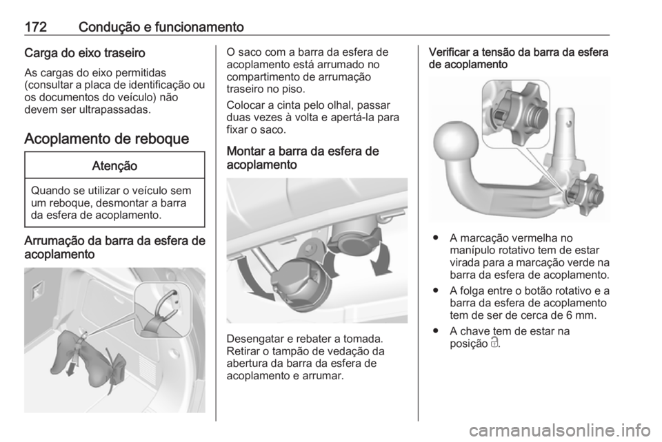OPEL MOKKA 2016.5  Manual de Instruções (in Portugues) 172Condução e funcionamentoCarga do eixo traseiro
As cargas do eixo permitidas
(consultar a placa de identificação ou
os documentos do veículo) não
devem ser ultrapassadas.
Acoplamento de reboqu