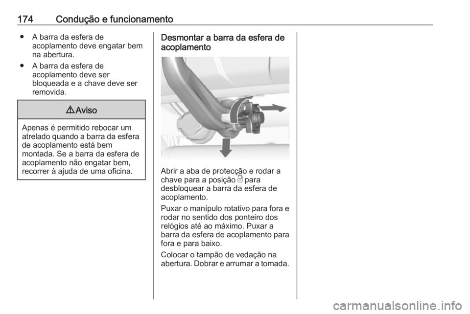 OPEL MOKKA 2016.5  Manual de Instruções (in Portugues) 174Condução e funcionamento● A barra da esfera deacoplamento deve engatar bem
na abertura.
● A barra da esfera de acoplamento deve ser
bloqueada e a chave deve ser
removida.9 Aviso
Apenas é per