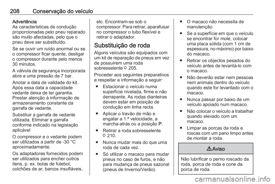 OPEL MOKKA 2016.5 Manual de Instruções (in Portugues) 208Conservação do veículoAdvertência
As características de condução
proporcionadas pelo pneu reparado
são muito afectadas, pelo que o
pneu deve ser substituído.
Se se ouvir um ruído anormal OPEL MOKKA 2016.5 Manual de Instruções (in Portugues) 208Conservação do veículoAdvertência
As características de condução
proporcionadas pelo pneu reparado
são muito afectadas, pelo que o
pneu deve ser substituído.
Se se ouvir um ruído anormal