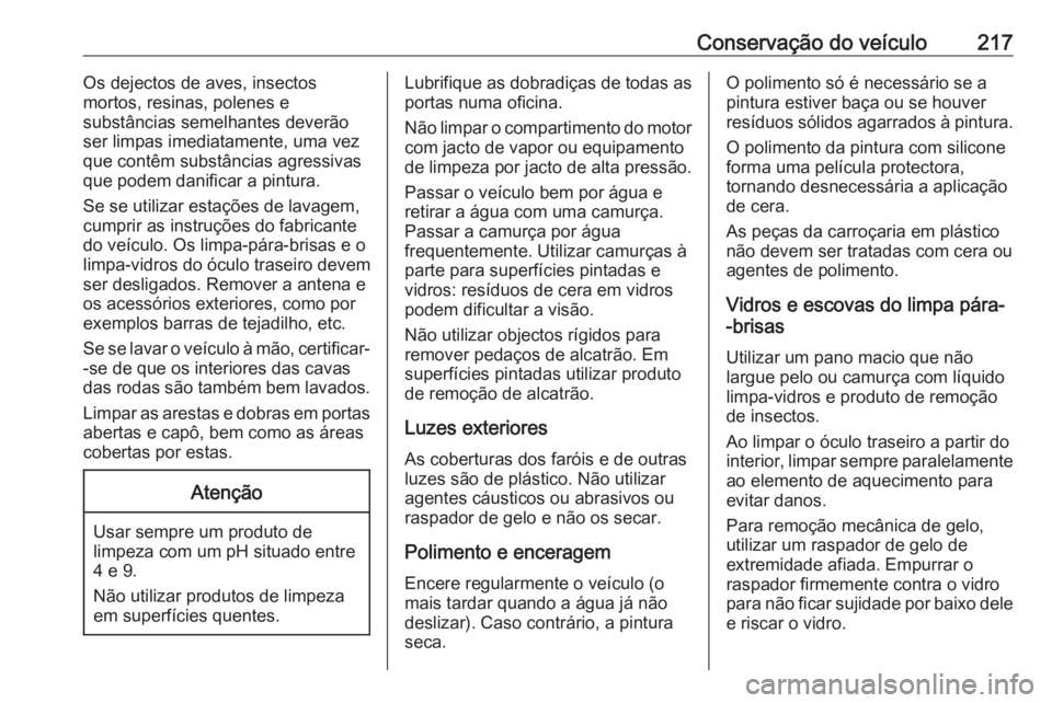 OPEL MOKKA 2016.5 Manual de Instruções (in Portugues) Conservação do veículo217Os dejectos de aves, insectos
mortos, resinas, polenes e
substâncias semelhantes deverão
ser limpas imediatamente, uma vez
que contêm substâncias agressivas
que podem d OPEL MOKKA 2016.5 Manual de Instruções (in Portugues) Conservação do veículo217Os dejectos de aves, insectos
mortos, resinas, polenes e
substâncias semelhantes deverão
ser limpas imediatamente, uma vez
que contêm substâncias agressivas
que podem d