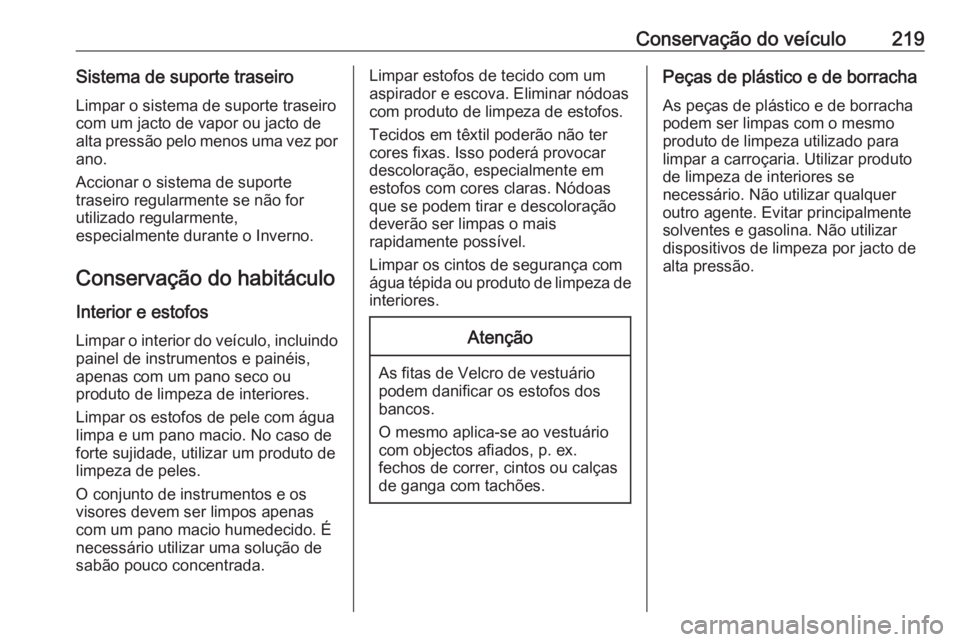 OPEL MOKKA 2016.5  Manual de Instruções (in Portugues) Conservação do veículo219Sistema de suporte traseiroLimpar o sistema de suporte traseiro
com um jacto de vapor ou jacto de
alta pressão pelo menos uma vez por ano.
Accionar o sistema de suporte
tr