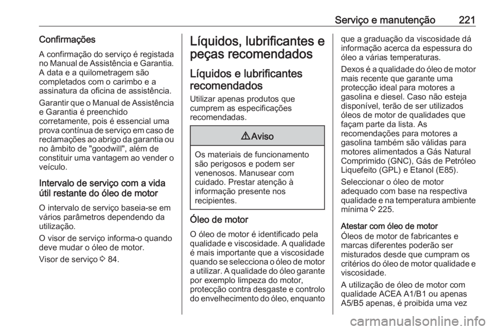 OPEL MOKKA 2016.5  Manual de Instruções (in Portugues) Serviço e manutenção221ConfirmaçõesA confirmação do serviço é registadano Manual de Assistência e Garantia.
A data e a quilometragem são
completados com o carimbo e a
assinatura da oficina 