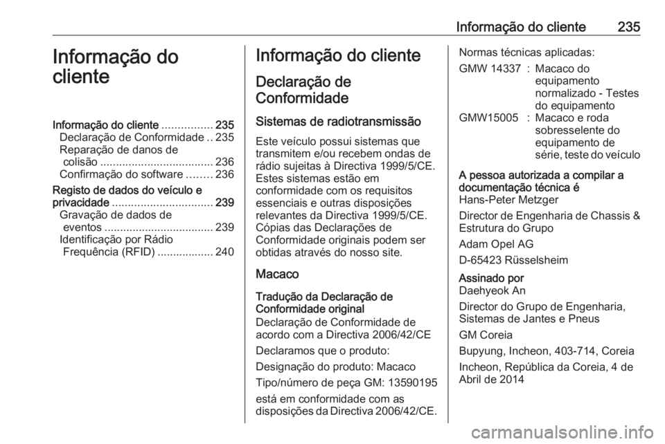 OPEL MOKKA 2016.5 Manual de Instruções (in Portugues) Informação do cliente235Informação do
clienteInformação do cliente ................235
Declaração de Conformidade ..235
Reparação de danos de colisão .................................... 23 OPEL MOKKA 2016.5 Manual de Instruções (in Portugues) Informação do cliente235Informação do
clienteInformação do cliente ................235
Declaração de Conformidade ..235
Reparação de danos de colisão .................................... 23